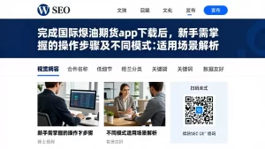 完成国际原油期货app下载后，新手需掌握的操作步骤及不同模式适用场景解析