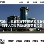 美国wti原油期货不同模式差异解析新手入门需掌握的操作步骤汇总